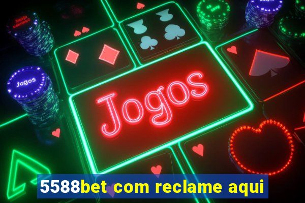 5588bet com reclame aqui